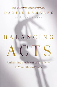 Balancing Acts (Unleashing the Power of Creativity in Your Life and Work) by Daniel Lamarre, 9781400223022