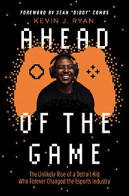 Ahead of the Game (The Unlikely Rise of a Detroit Kid Who Forever Changed the Esports Industry) by Kevin J. Ryan, Sean "Diddy" Combs, 9781400224500