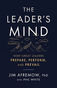 The Leader's Mind (How Great Leaders Prepare, Perform, and Prevail) by Jim Afremow, PhD, Phil White, 9781400225620