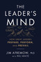 The Leader's Mind (How Great Leaders Prepare, Perform, and Prevail) by Jim Afremow, PhD, Phil White, 9781400225620