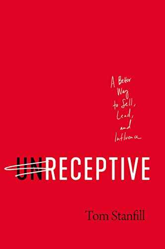 unReceptive (A Better Way to Sell, Lead, and Influence) by Tom Stanfill, 9781400225804