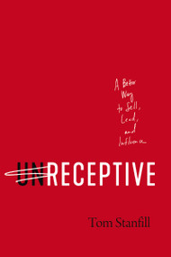 unReceptive (A Better Way to Sell, Lead, and Influence) by Tom Stanfill, 9781400225804