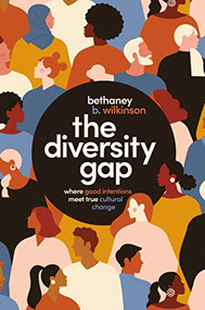 The Diversity Gap (Where Good Intentions Meet True Cultural Change) by Bethaney Wilkinson, 9781400226238