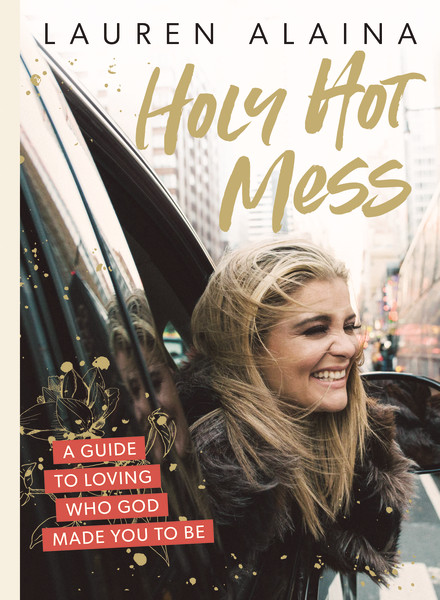 Holy Hot Mess (A Guide to Loving Who God Made You to Be) by Lauren Alaina, 9781400226801