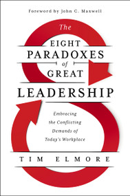 The Eight Paradoxes of Great Leadership (Embracing the Conflicting Demands of Today's Workplace) by Tim Elmore, 9781400228294