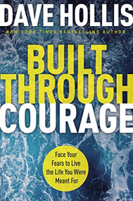 Built Through Courage (Face Your Fears to Live the Life You Were Meant For) by Dave Hollis, 9781400230662