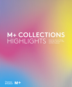 M+ Collections: Highlights by Doryun Chong, Lesley Ma, Pauline J. Yao, Ikko Yokoyama, 9780500024362