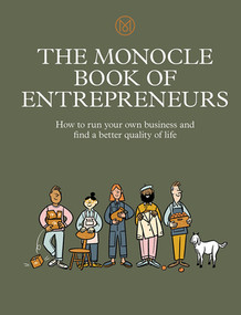The Monocle Book of Entrepreneurs (How to run your own business and find a better quality of life) by Monocle, Tyler Brûlé, Joe Pickard, Molly Price, 9780500971185