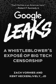 Google Leaks (A Whistleblower's Exposé of Big Tech Censorship) by Zach Vorhies, Kent Heckenlively, 9781510767362