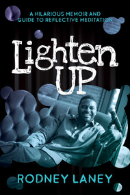 Lighten Up (A Hilarious Memoir and Guide to Reflective Meditation) by Rodney Laney, 9781637580103