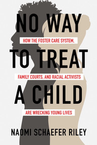 No Way to Treat a Child (How the Foster Care System, Family Courts, and Racial Activists Are Wrecking Young Lives) by Naomi Schaefer Riley, 9781642936575