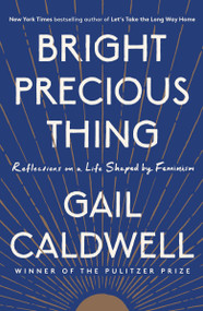 Bright Precious Thing (Reflections on a Life Shaped by Feminism) by Gail Caldwell, 9780525510079