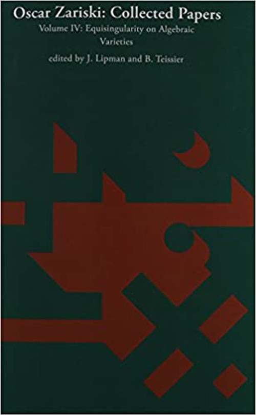 Oscar Zariski: Collected Papers, Volume 4 (Equisingularity on Algebraic Varieties) by J. Lipman, B. Teissier, Oscar Zariski, 9780262519540