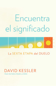 Encuentra el significado: La sexta etapa del duelo / Finding Meaning: The Sixth Stage of Grief (Spanish Edition) by David Kessler, 9780593314265