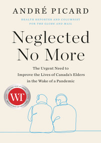 Neglected No More (The Urgent Need to Improve the Lives of Canada's Elders in the Wake of a Pandemic) by Andre Picard, 9780735282247