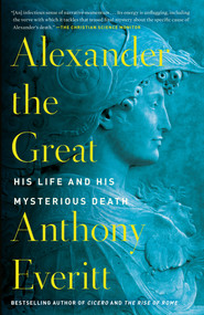 Alexander the Great (His Life and His Mysterious Death) - 9780425286531 by Anthony Everitt, 9780425286531