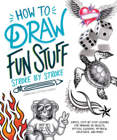 How to Draw Fun Stuff Stroke-by-Stroke (Simple, Step-by-Step Lessons for Drawing 3D Objects, Optical Illusions, Mythical) by Jonathan Stephen Harris, 9780744047912