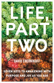 Life, Part Two (Seven Keys to Awakening with Purpose and Joy as You Age) by David Chernikoff, 9781611808612