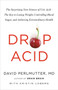 Drop Acid (The Surprising New Science of Uric Acid-The Key to Losing Weight, Controlling Blood Sugar, and Achieving Extraordinary Health) by David Perlmutter, 9780316315395