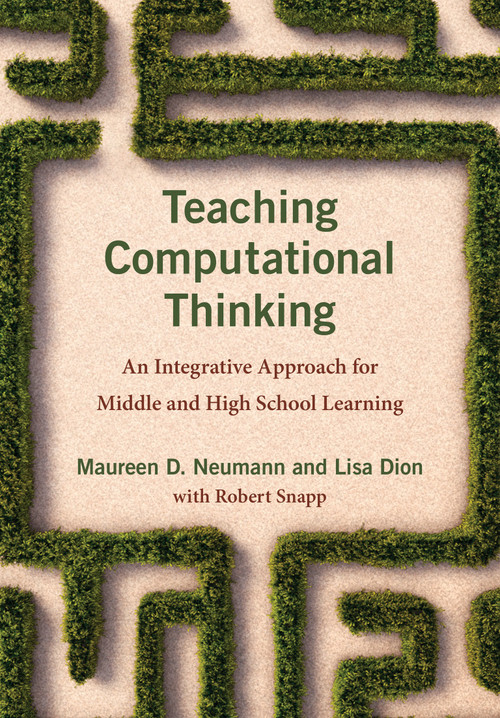 Teaching Computational Thinking (An Integrative Approach for Middle and High School Learning) by Maureen D. Neumann, Lisa Dion, Robert Snapp, 9780262045056