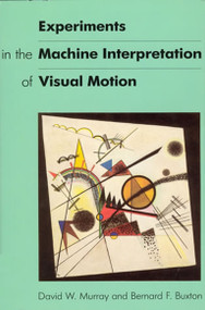 Experiments in the Machine Interpretation of Visual Motion by David W. Murray, Bernard Buxton, 9780262528160