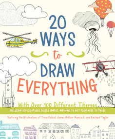 20 Ways to Draw Everything (With Over 100 Different Themes - Including Sea Creatures, Doodle Shapes, and Ways to Get from Here to There) by Editors of Chartwell Books, Trina Dalziel, James Gulliver Hancock, Rachael Taylor, 9780785839491