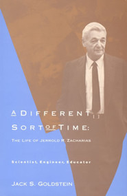 A Different Sort of Time (The Life of Jerrold R. Zacharias - Scientist, Engineer, Educator) by Jack S. Goldstein, 9780262519090