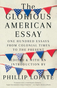 The Glorious American Essay (One Hundred Essays from Colonial Times to the Present) - 9780525436270 by Phillip Lopate, 9780525436270
