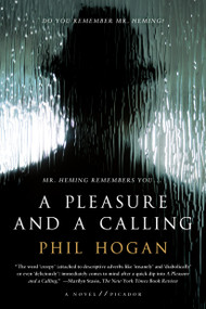 A Pleasure and a Calling (A Novel) by Phil Hogan, 9781250081520