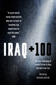 Iraq + 100 (The First Anthology of Science Fiction to Have Emerged from Iraq) by Hassan Blasim, 9781250161321