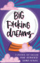 Big F*cking Dreams (A Journal for Building Your Brightest Damn Future) by D.A. Sarac, 9781728252230