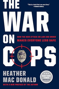 The War on Cops (How the New Attack on Law and Order Makes Everyone Less Safe) by Heather Mac Donald, 9781594039683