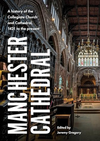 Manchester Cathedral (A history of the Collegiate Church and Cathedral, 1421 to the present) by Jeremy Gregory, 9781526161260