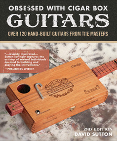 Obsessed With Cigar Box Guitars, 2nd Edition (Over 120 Hand-Built Guitars from the Masters) by David Sutton, 9781620083130