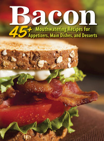 Bacon (45+ Mouthwatering Recipes for Appetizers, Main Dishes, and Desserts) by Amy Hooper, 9781620081341