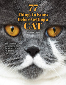 77 Things to Know Before Getting a Cat (The Essential Guide to Preparing Your Family and Home for a Feline Companion) by Susan Ewing, 9781620082911