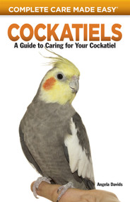 Cockatiels (A Guide to Caring for Your Cockatiel) by Angela Davids, Carolyn McKeone, 9781931993715