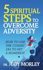 5 Spiritual Steps to Overcome Adversity (How to Use the Cosmic 2x4 to Hit a Home Run) by Dr. Judy Morley, 9781722505622