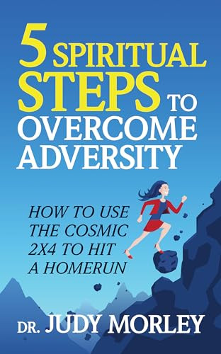 5 Spiritual Steps to Overcome Adversity (How to Use the Cosmic 2x4 to Hit a Home Run) by Dr. Judy Morley, 9781722505622