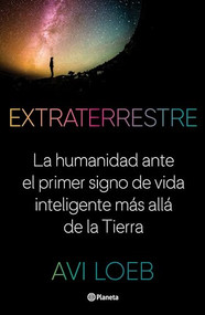 Extraterrestre (La humanidad ante el primer signo de vida inteligente más allá de la Tierra) (Spanish Edition) by Avi Loeb, 9786070775277