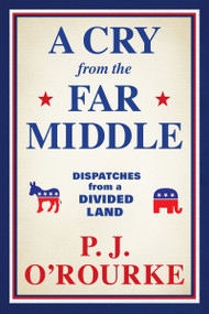 A Cry from the Far Middle (Dispatches from a Divided Land) - 9780802157744 by P.J. O'Rourke
