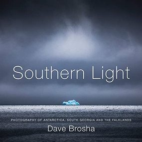 Southern Light (Photography of Antarctica, South Georgia, and the Falkland Islands) by Dave Brosha, Joe McNally, Curtis Jones, 9781771604253