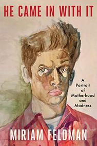 He Came in With It (A Portrait of Motherhood and Madness) - 9781684425112 by Miriam Feldman, 9781684425112
