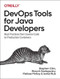 DevOps Tools for Java Developers (Best Practices from Source Code to Production Containers) by Stephen Chin, Baruch Sadogursky, Melissa McKay, Ixchel Ruiz, 9781492084020