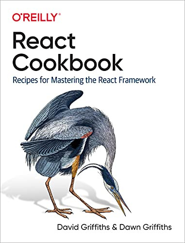 React Cookbook (Recipes for Mastering the React Framework) by David Griffiths, Dawn Griffiths, 9781492085843