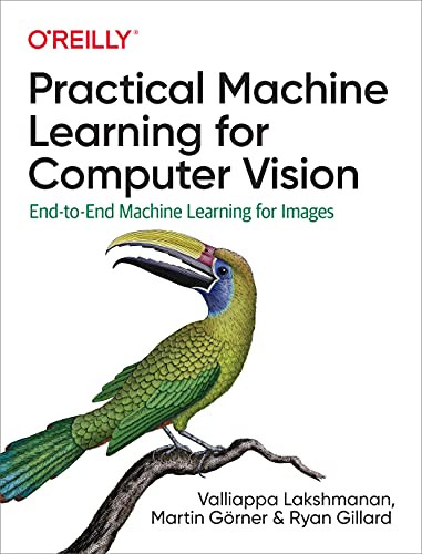 Practical Machine Learning for Computer Vision (End-to-End Machine Learning for Images) by Valliappa Lakshmanan, Martin Görner, Ryan Gillard, 9781098102364