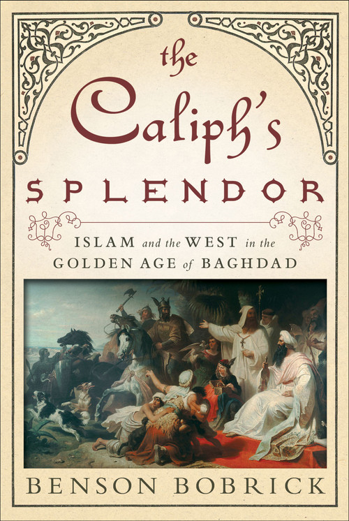 The Caliph's Splendor (Islam and the West in the Golden Age of Baghdad) - 9781416567639 by Benson Bobrick, 9781416567639