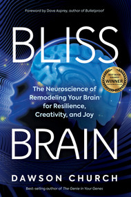 Bliss Brain (The Neuroscience of Remodeling Your Brain for Resilience, Creativity, and Joy) - 9781401957773 by Dawson Church, 9781401957773