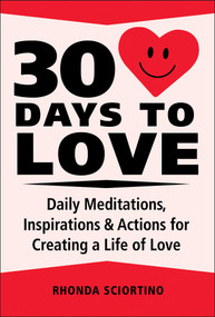30 Days to Love (Daily Meditations, Inspirations & Actions for Creating a Life of Love) by Rhonda Sciortino, 9781578269150