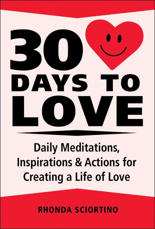 30 Days to Love (Daily Meditations, Inspirations & Actions for Creating a Life of Love) by Rhonda Sciortino, 9781578269150